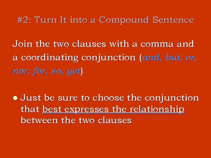 #2: Turn It into a Compound Sentence Join the two clauses with a comma