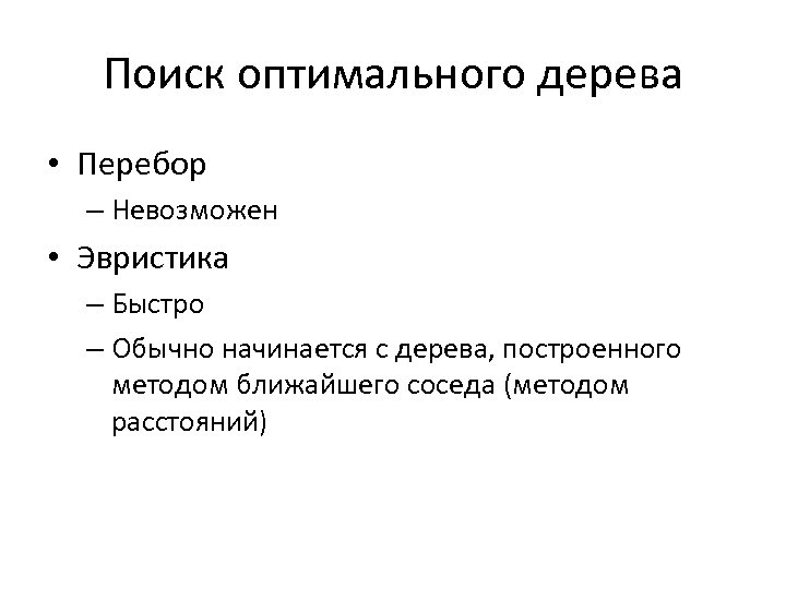 Поиск оптимального дерева • Перебор – Невозможен • Эвристика – Быстро – Обычно начинается