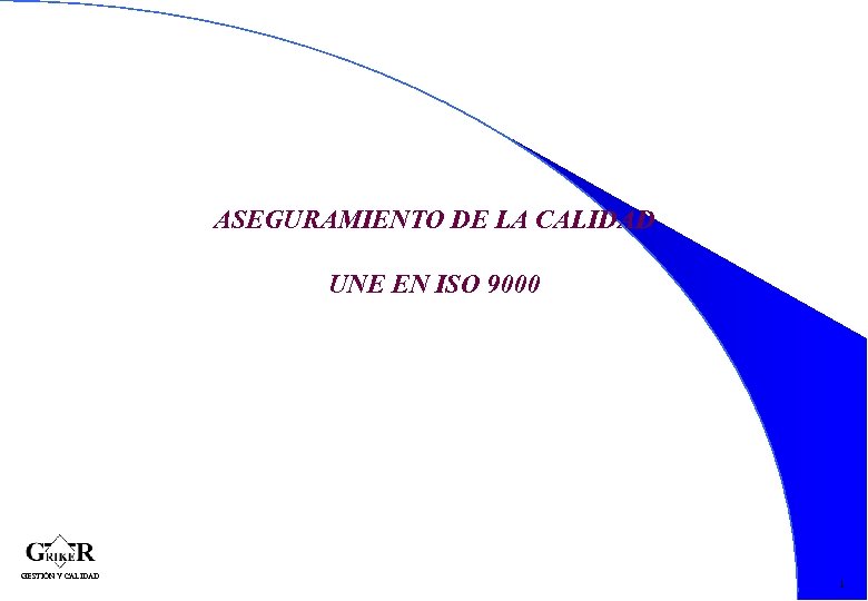 ASEGURAMIENTO DE LA CALIDAD UNE EN ISO 9000 1 GESTIÓN Y CALIDAD 1 