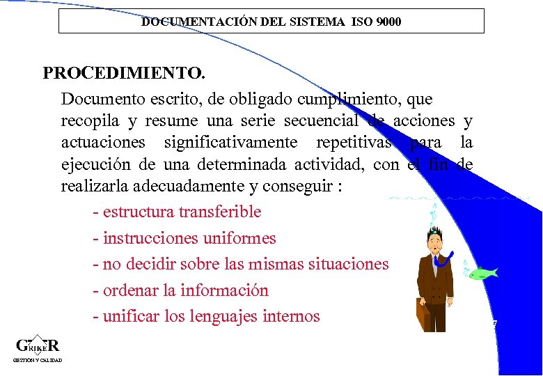 DOCUMENTACIÓN DEL SISTEMA ISO 9000 PROCEDIMIENTO. Documento escrito, de obligado cumplimiento, que recopila y