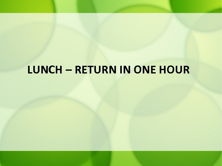 LUNCH – RETURN IN ONE HOUR 