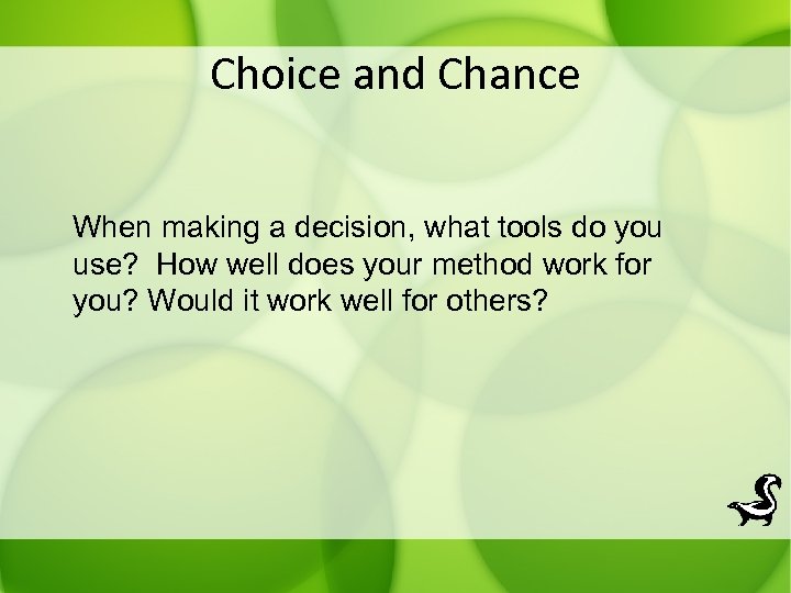 Choice and Chance When making a decision, what tools do you use? How well