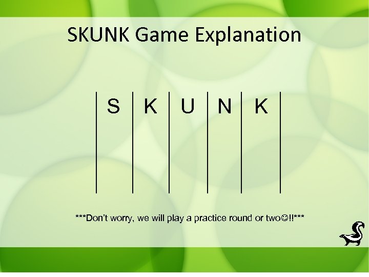 SKUNK Game Explanation S K U N K ***Don’t worry, we will play a