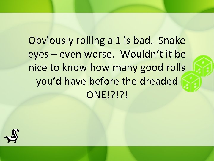 Obviously rolling a 1 is bad. Snake eyes – even worse. Wouldn’t it be