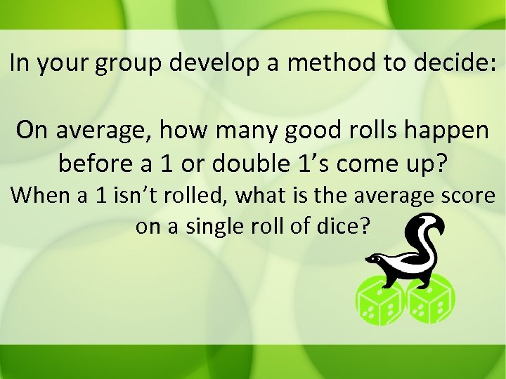 In your group develop a method to decide: On average, how many good rolls