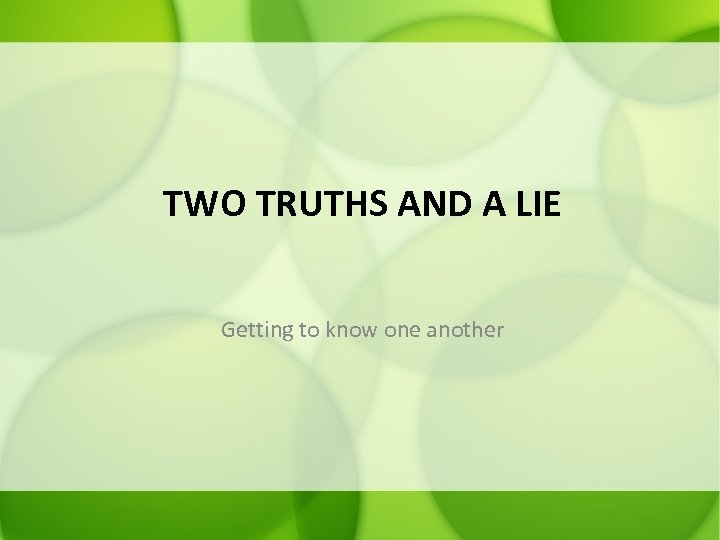 TWO TRUTHS AND A LIE Getting to know one another 