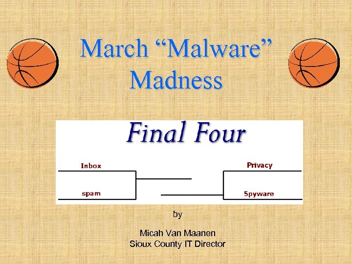 March “Malware” Madness by Micah Van Maanen Sioux County IT Director 