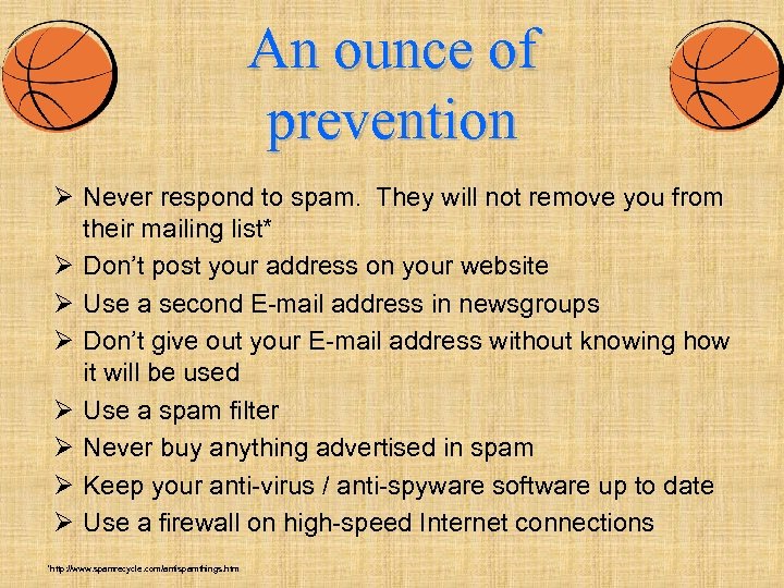 An ounce of prevention Ø Never respond to spam. They will not remove you