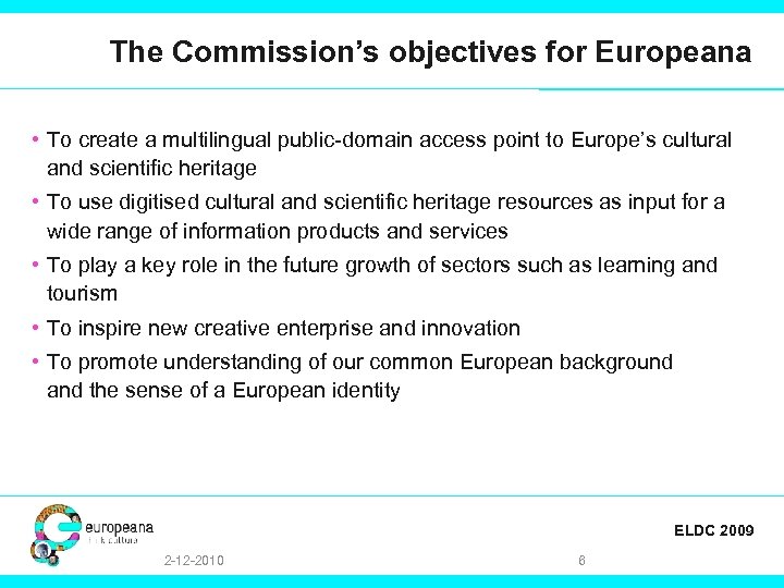 The Commission’s objectives for Europeana • To create a multilingual public-domain access point to