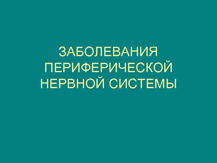 ЗАБОЛЕВАНИЯ ПЕРИФЕРИЧЕСКОЙ НЕРВНОЙ СИСТЕМЫ 