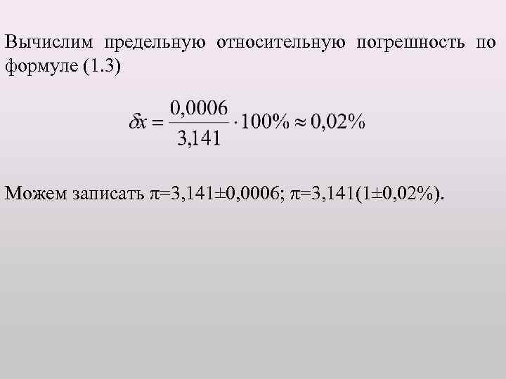 Вычислим предельную относительную погрешность по формуле (1. 3) Можем записать π=3, 141± 0, 0006;