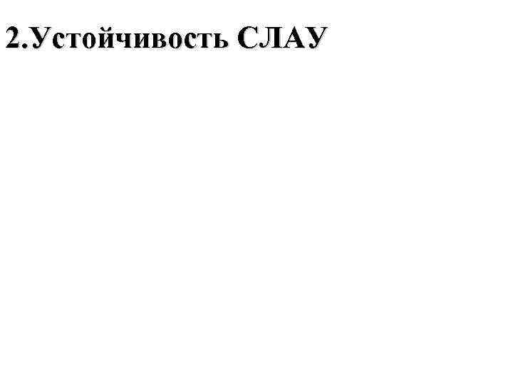 2. Устойчивость СЛАУ 