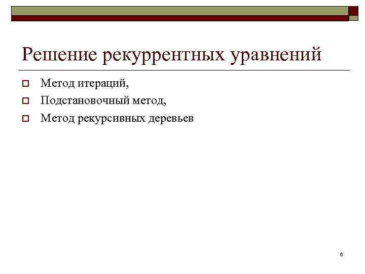 Решение рекуррентных уравнений o o o Метод итераций, Подстановочный метод, Метод рекурсивных деревьев 6