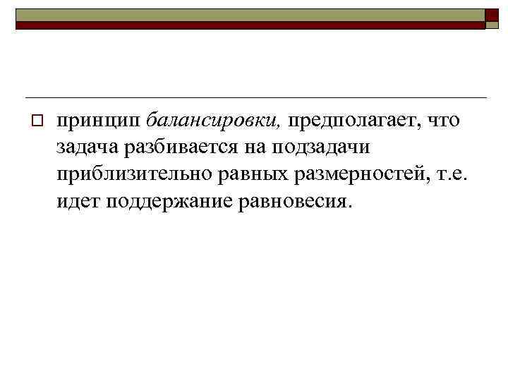 o принцип балансировки, предполагает, что задача разбивается на подзадачи приблизительно равных размерностей, т. е.