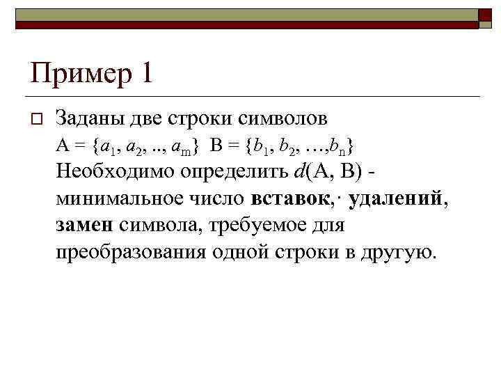 Пример 1 o Заданы две строки символов A = {a 1, a 2, .