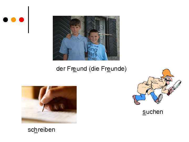 der Fr_und (die Fr_unde) e e s _uchen sc_reiben h 