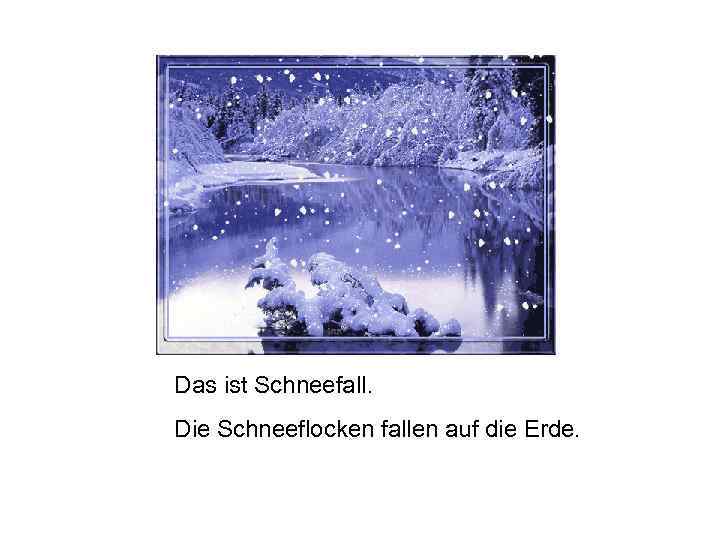 Das ist Schneefall. Die Schneeflocken fallen auf die Erde. 