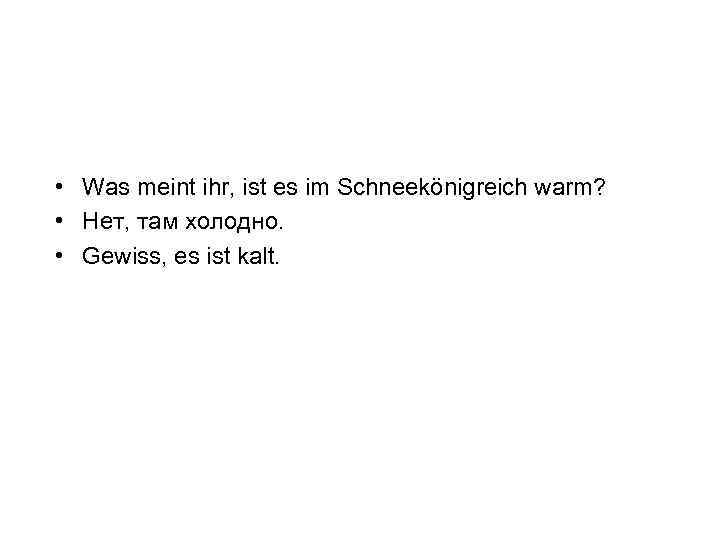  • Was meint ihr, ist es im Schneekönigreich warm? • Нет, там холодно.
