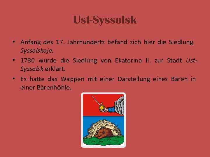 Ust-Syssolsk • Anfang des 17. Jahrhunderts befand sich hier die Siedlung Syssolskoje. • 1780