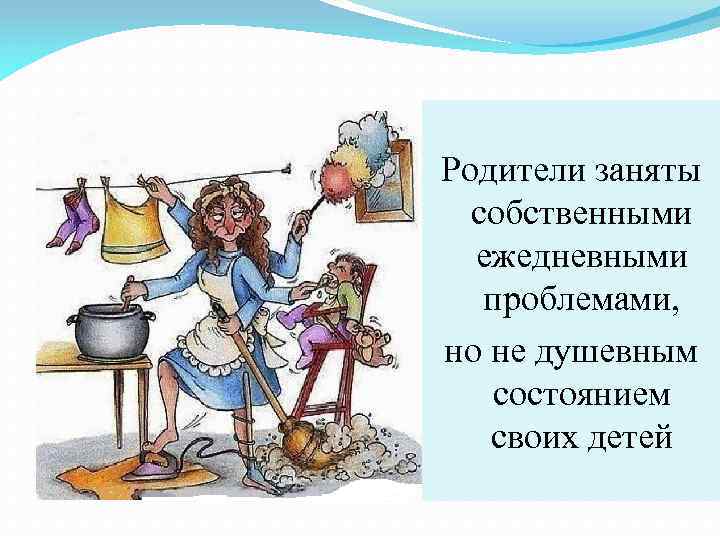 Родители заняты собственными ежедневными проблемами, но не душевным состоянием своих детей 