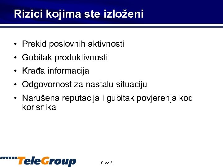 Rizici kojima ste izloženi • Prekid poslovnih aktivnosti • Gubitak produktivnosti • Krađa informacija