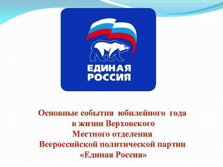 Основные события юбилейного года в жизни Верховского Местного отделения Всероссийской политической партии «Единая Россия»
