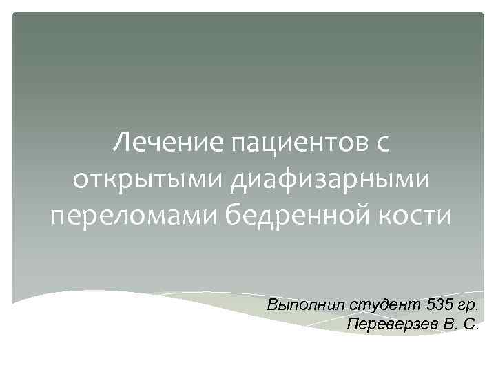 Лечение пациентов с открытыми диафизарными переломами бедренной кости Выполнил студент 535 гр. Переверзев В.