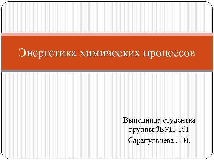 Энергетика химических процессов Выполнила студентка группы ЗБУП-161 Сарапульцева Л. И. 