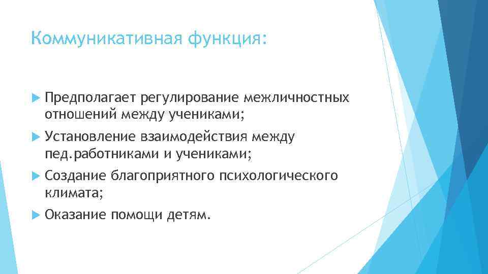 Коммуникативная функция: Предполагает регулирование межличностных отношений между учениками; Установление взаимодействия между пед. работниками и