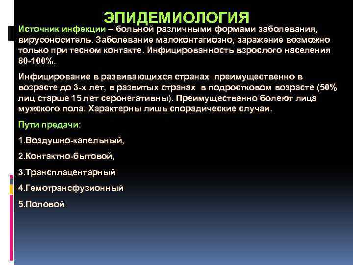  ЭПИДЕМИОЛОГИЯ Источник инфекции – больной различными формами заболевания, вирусоноситель. Заболевание малоконтагиозно, заражение возможно