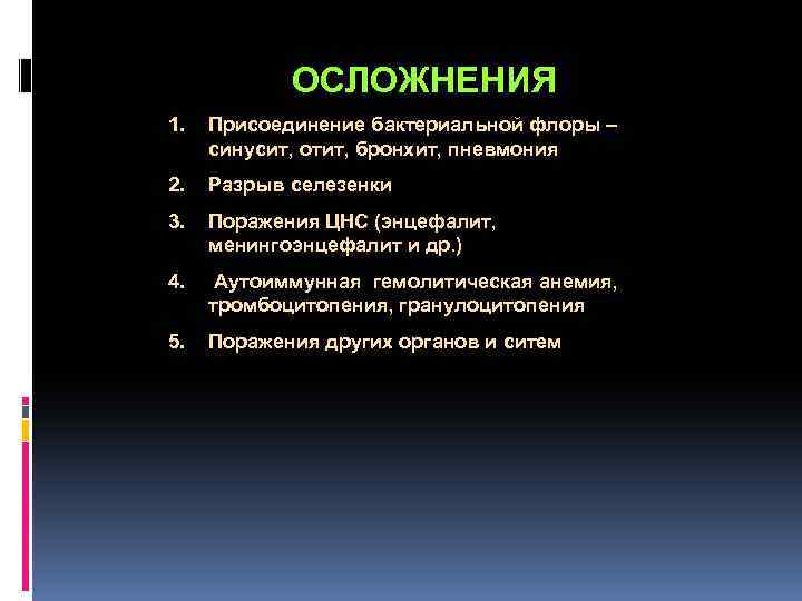  ОСЛОЖНЕНИЯ 1. Присоединение бактериальной флоры – синусит, отит, бронхит, пневмония 2. Разрыв селезенки