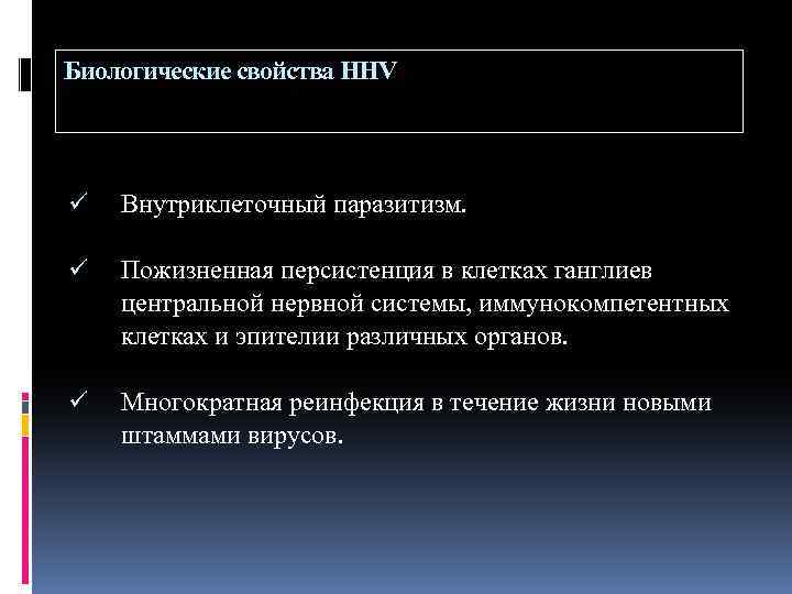 Биологические свойства HHV ü Внутриклеточный паразитизм. ü Пожизненная персистенция в клетках ганглиев центральной нервной