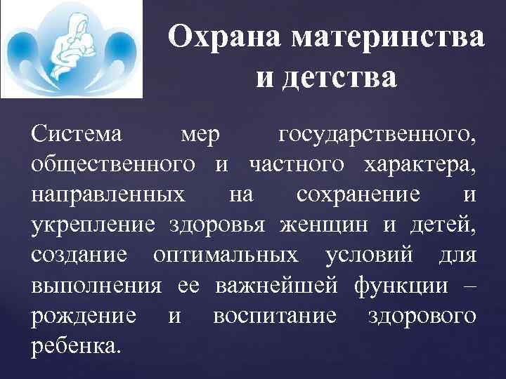 Охрана материнства и детства Система мер государственного, общественного и частного характера, направленных на сохранение