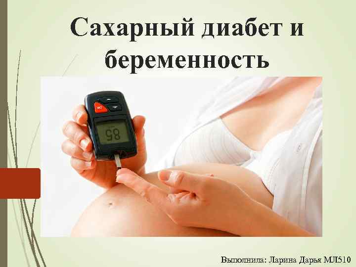 Сахарный диабет и беременность Выполнила: Ларина Дарья МЛ 510 
