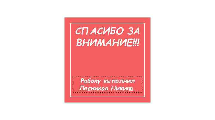СПАСИБО ЗА ВНИМАНИЕ!!! Работу выполнил Лесников Никита. 