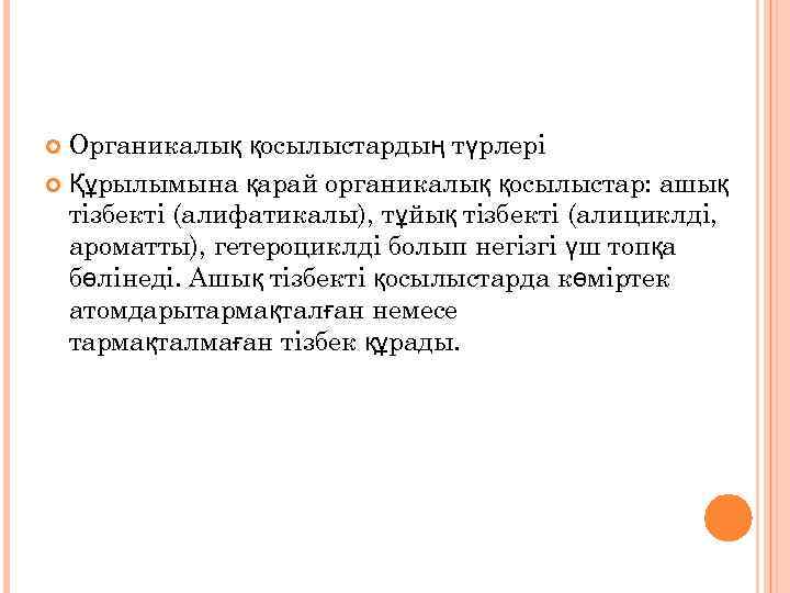 Органикалық қосылыстардың түрлері Құрылымына қарай органикалық қосылыстар: ашық тізбекті (алифатикалы), тұйық тізбекті (алициклді, ароматты),
