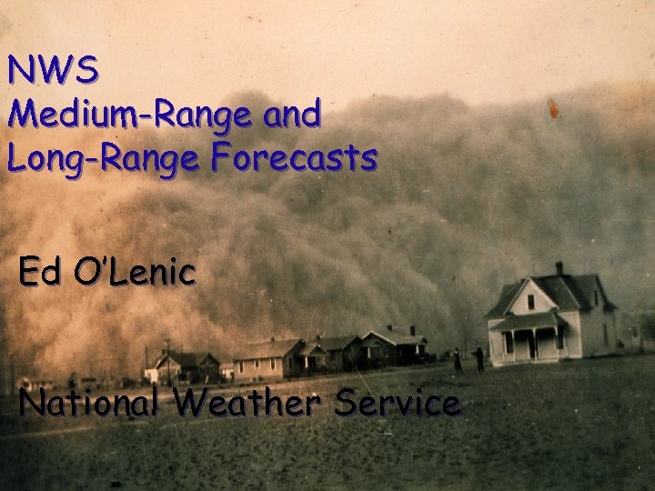 NWS Dust storm 1935 Medium-Range and Long-Range Forecasts Ed O’Lenic National Weather Service 