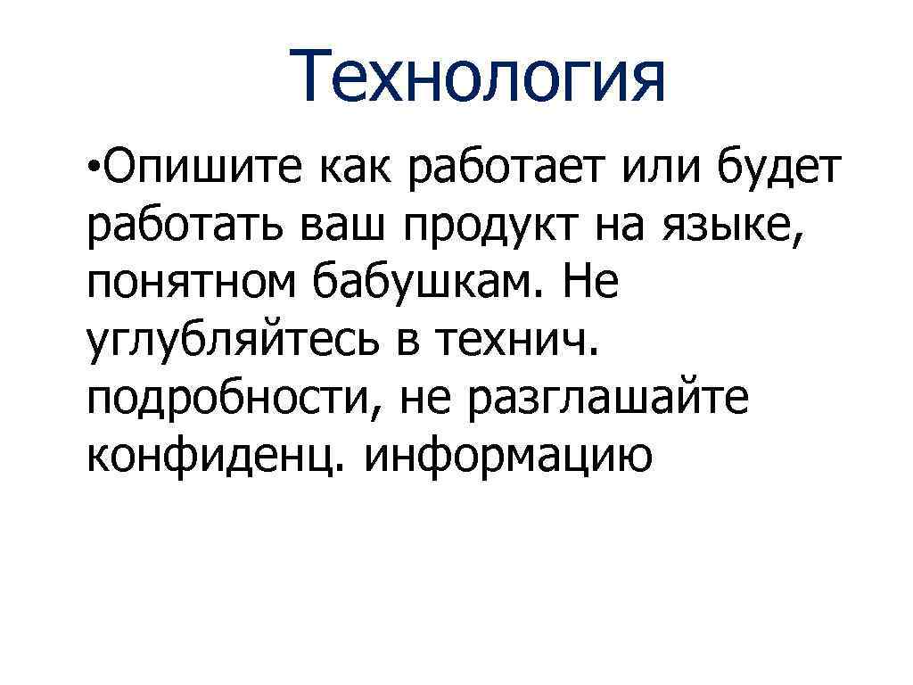 Технология • Опишите как работает или будет работать ваш продукт на языке, понятном бабушкам.