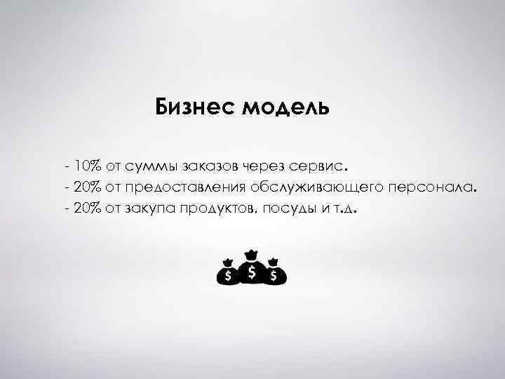 Бизнес модель - 10% от суммы заказов через сервис. - 20% от предоставления обслуживающего