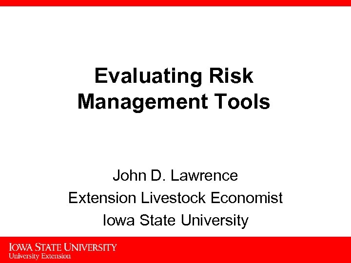 Evaluating Risk Management Tools John D. Lawrence Extension Livestock Economist Iowa State University 1
