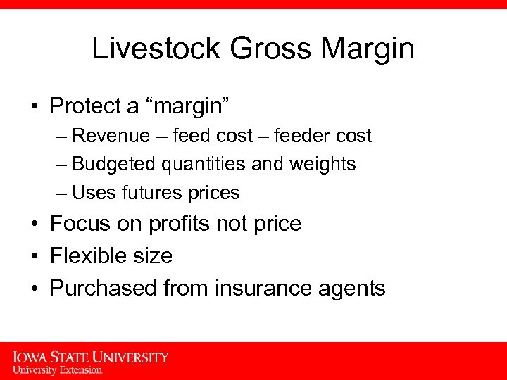 Livestock Gross Margin • Protect a “margin” – Revenue – feed cost – feeder