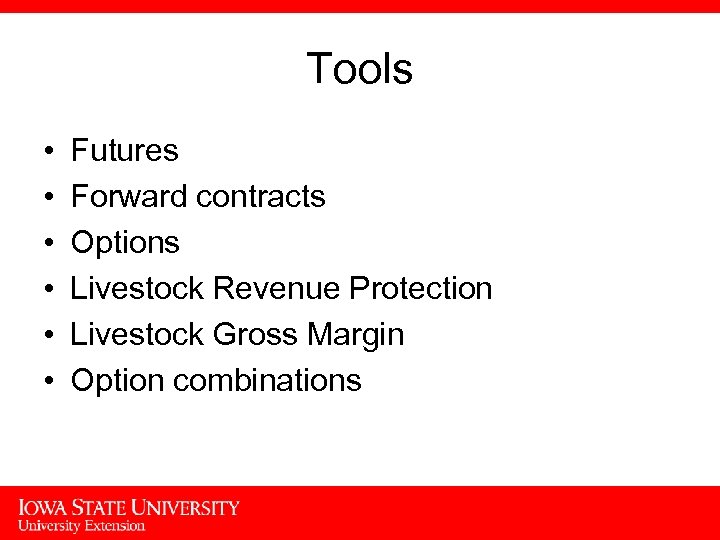 Tools • • • Futures Forward contracts Options Livestock Revenue Protection Livestock Gross Margin