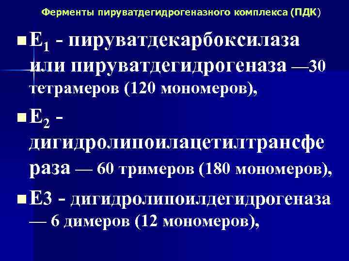 Ферменты пируватдегидрогеназного комплекса (ПДК) n E 1 - пируватдекарбоксилаза или пируватдегидрогеназа — 30 тетрамеров