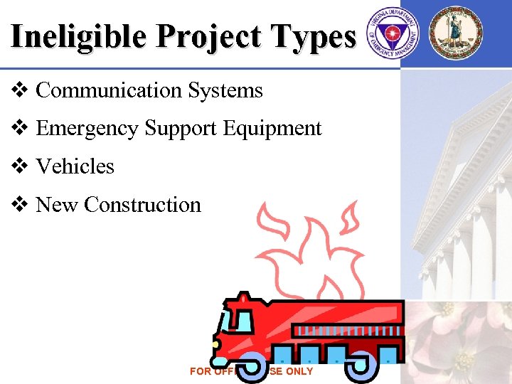 Ineligible Project Types v Communication Systems v Emergency Support Equipment v Vehicles v New