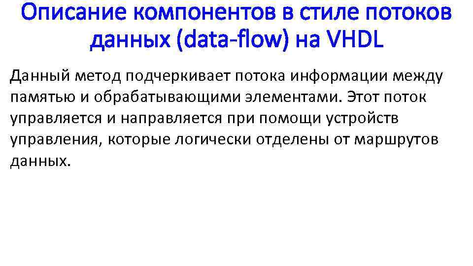 Описание компонентов в стиле потоков данных (data-flow) на VHDL Данный метод подчеркивает потока информации