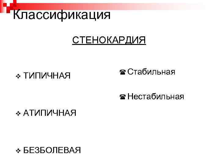 Классификация СТЕНОКАРДИЯ ТИПИЧНАЯ Стабильная Нестабильная АТИПИЧНАЯ БЕЗБОЛЕВАЯ 