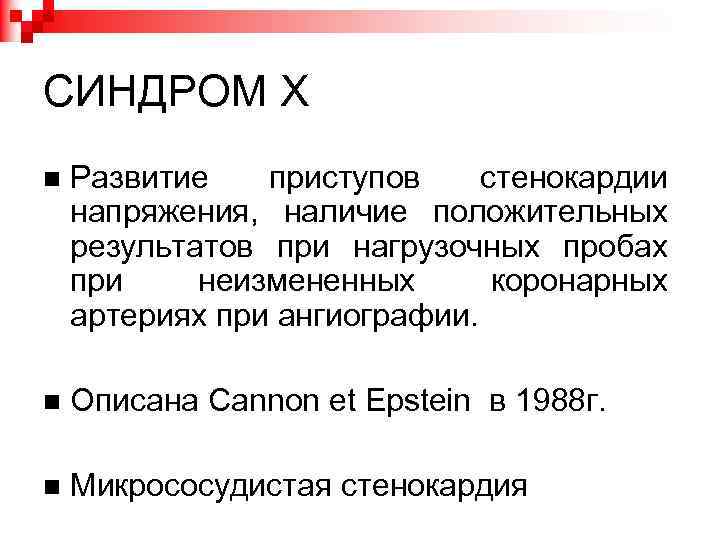 СИНДРОМ Х Развитие приступов стенокардии напряжения, наличие положительных результатов при нагрузочных пробах при неизмененных
