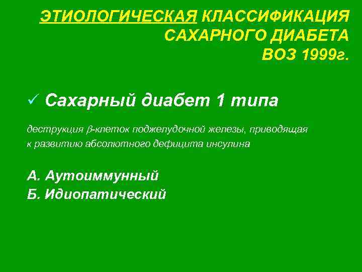 ЭТИОЛОГИЧЕСКАЯ КЛАССИФИКАЦИЯ САХАРНОГО ДИАБЕТА ВОЗ 1999 г. ü Сахарный диабет 1 типа деструкция b-клеток