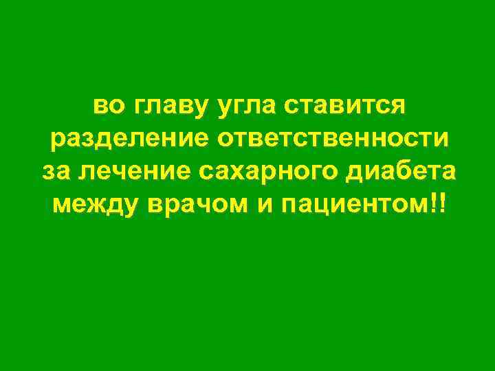 во главу угла ставится разделение ответственности за лечение сахарного диабета между врачом и пациентом!!