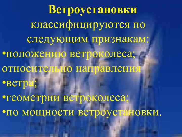 Ветроустановки классифицируются по следующим признакам: • положению ветроколеса; относительно направления • ветра; • геометрии
